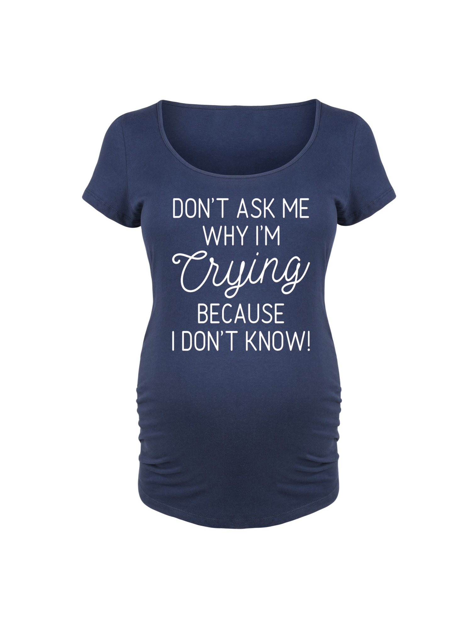 Dont Ask Me Why Im Crying Maternity Scoop Neck TShirt