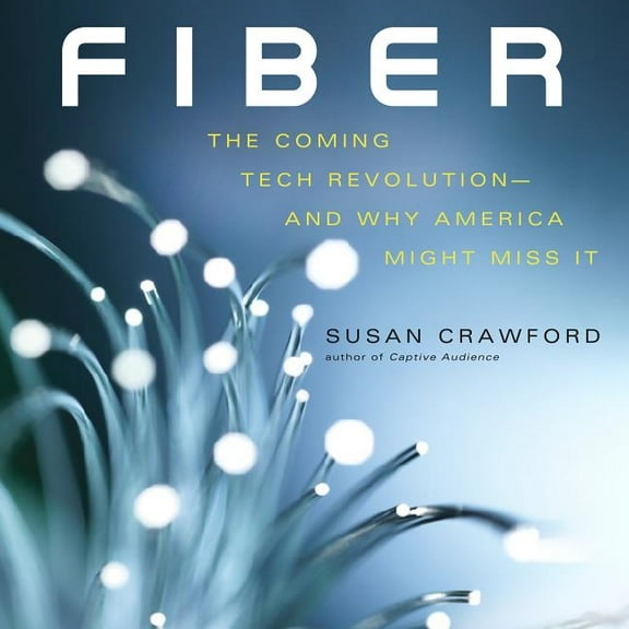Fiber: The Coming Tech Revolution�and Why America Might Miss It (Audiobook)