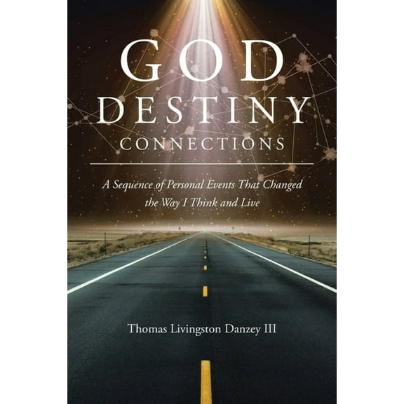 God Destiny Connections: A Sequence of Personal Events That Changed the Way I Think and Live, (Paperback)
