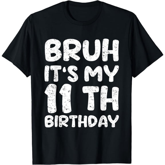 t-shirt Bruh It's My 11th Birthday 11 Year Old Birthday T-Shirt mens,black,women,funny,journey,Crew Neck, Short Sleeve,printing