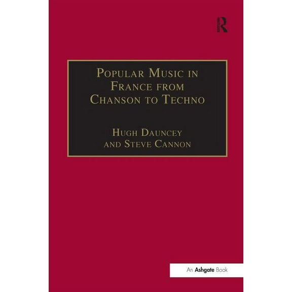 Ashgate Popular and Folk Music Popular Music in France from Chanson to Techno: Culture, Identity and Society, (Hardcover)
