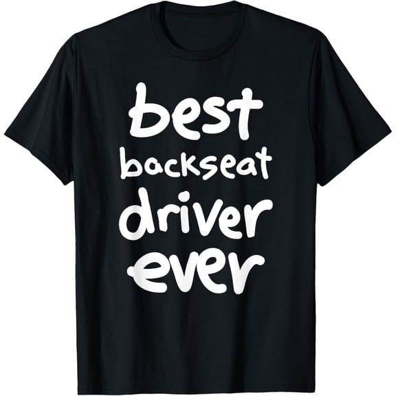 Exquisite and comfortable-Funny Best Backseat Driver Ever T-Shirt