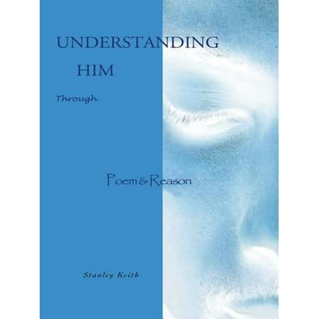 Understanding Him Through Poem & Reason - eBook