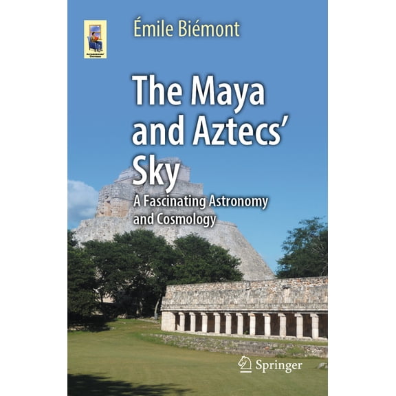 Astronomers' Universe The Maya and Aztecs' Sky: A Fascinating Astronomy and Cosmology, (Paperback)