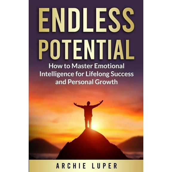 Endless Potential: How to Master Emotional Intelligence for Lifelong Success and Personal Growth, (Paperback)