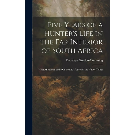 Five Years of a Hunter's Life in the Far Interior of South Africa: With Anecdotes of the Chase and Notices of the Native, (Hardcover)