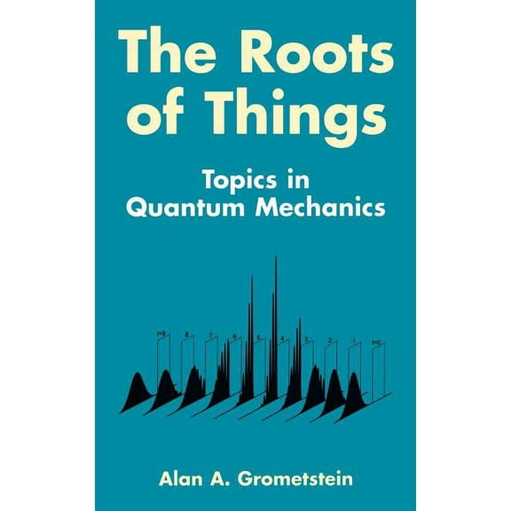 The Roots of Things: Topics in Quantum Mechanics, (Hardcover)