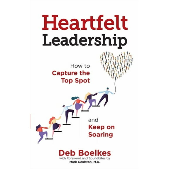 Heartfelt Leadership: How to Capture the Top Spot and Keep on Soaring, (Paperback)