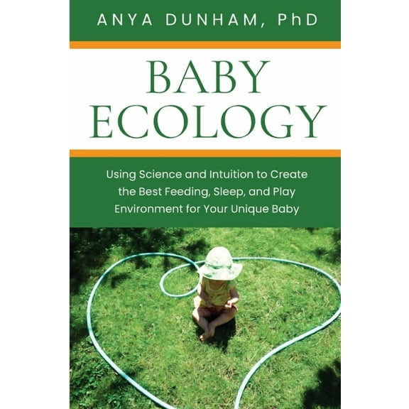 Baby Ecology: Using Science and Intuition to Create the Best Feeding, Sleep, and Play Environment for Your Unique Baby, (Paperback)