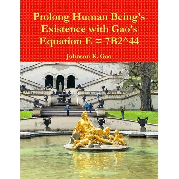 Prolong Human Being's Existence with Gao's Equation E = 7B2^44 (Paperback)