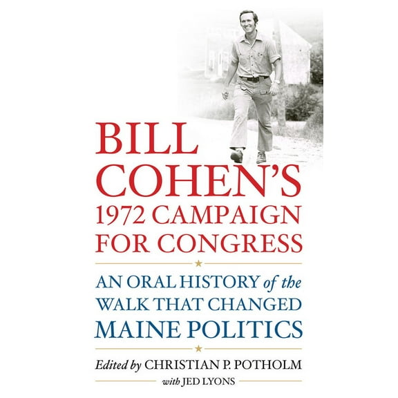 Bill Cohen’s 1972 Campaign for Congress : An Oral History of the Walk that Changed Maine Politics (Hardcover)