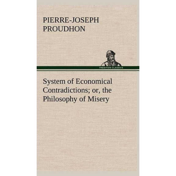 System of Economical Contradictions; or, the Philosophy of Misery (Hardcover)