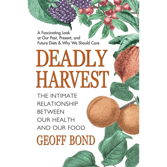 Deadly Harvest: The Intimate Relationship Between Our Health and Our Food, (Paperback)