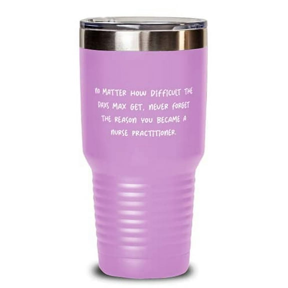 Cute Nurse Practitioner, No Matter How Difficult the Days May Get, Never Forget the, Nurse Practitioner 30oz Tumbler From Coworkers