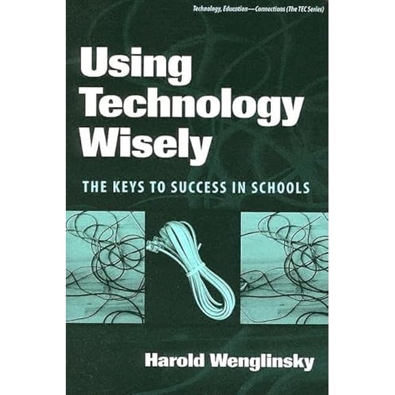 Pre-Owned Using Technology Wisely: The Keys to Success in Schools (Technology, Education--Connections (The TEC Series)), 9780807745830, 0807745839, Paperback,
