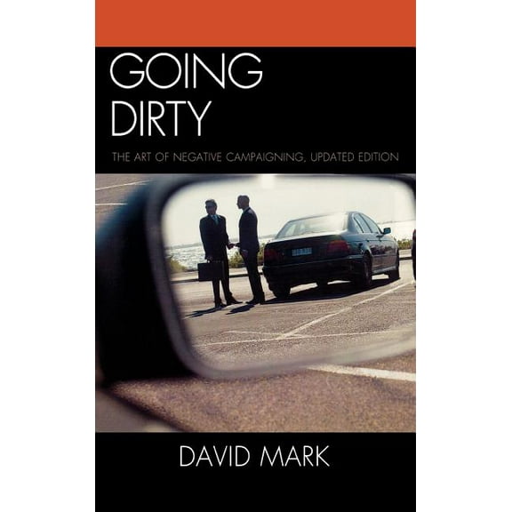 Going Dirty: The Art of Negative Campaigning, (Hardcover)