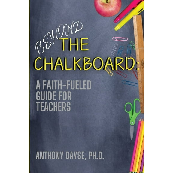 Beyond The Chalkboard: A Faith-Fueled Guide For Teachers, (Paperback)