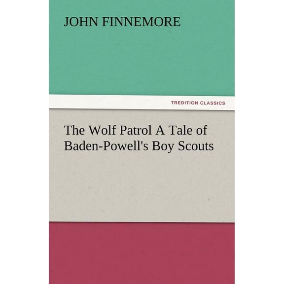 The Wolf Patrol a Tale of Baden-Powell's Boy Scouts, (Paperback)