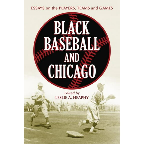 Jerry Malloy Conference Black Baseball and Chicago: Essays on the Players, Teams and Games of the Negro Leagues' Most Important City, Book 1, (Paperback)
