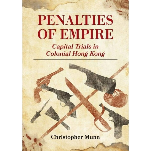 Penalties of Empire: Capital Trials in Colonial Hong Kong, (Hardcover)