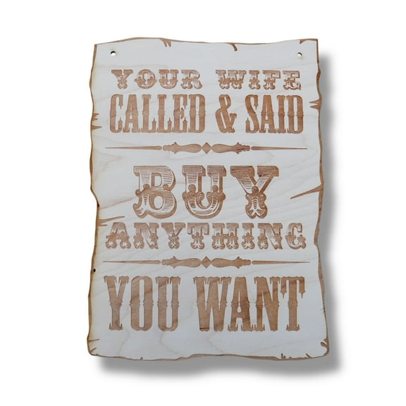 Sign - Your Wife Called and said buy anything you want - Wood 9x7