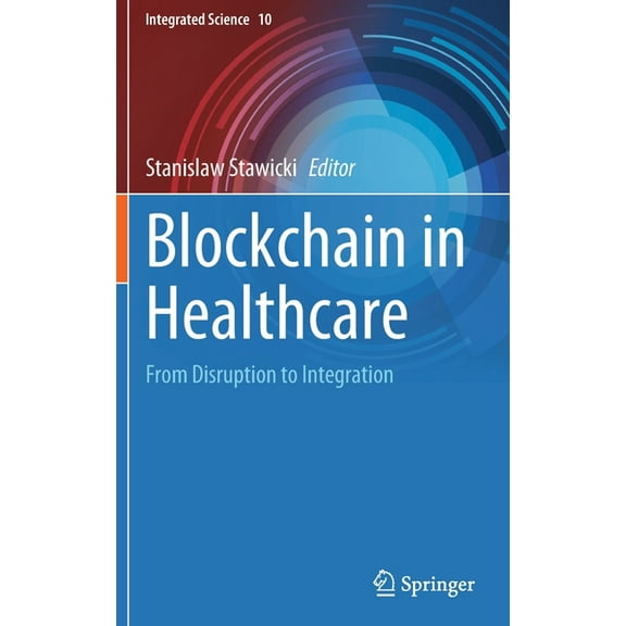 Integrated Science Blockchain in Healthcare: From Disruption to Integration, Book 10, (Hardcover)