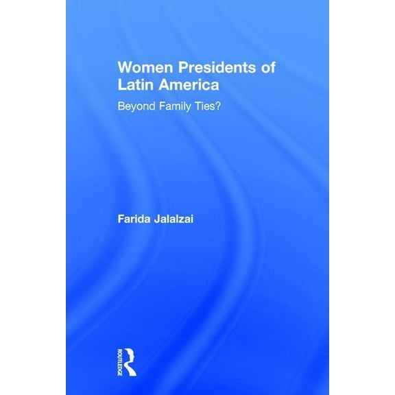 Women Presidents of Latin America: Beyond Family Ties?, (Hardcover)