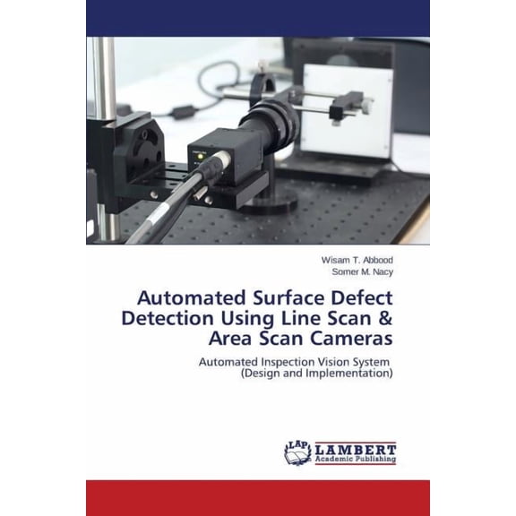 Automated Surface Defect Detection Using Line Scan & Area Scan Cameras (Paperback)
