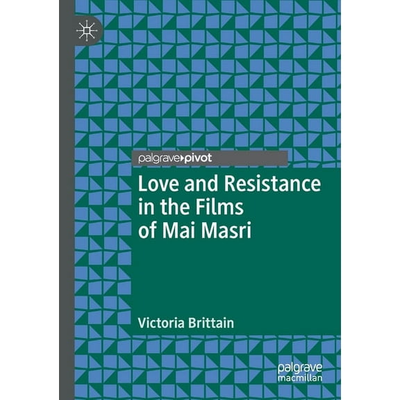 Palgrave Studies in Arab Cinema Love and Resistance in the Films of Mai Masri, (Paperback)