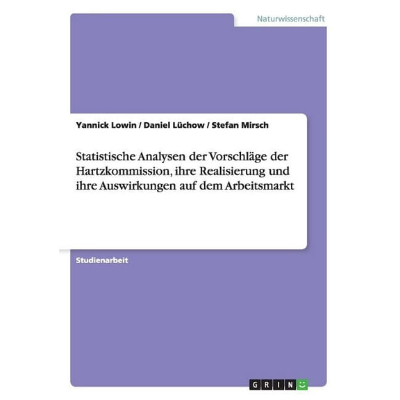Statistische Analysen der Vorschläge der Hartzkommission, ihre Realisierung und ihre Auswirkungen auf dem Arbeitsmarkt (Paperback)