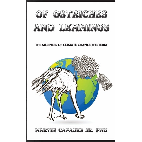 Of Ostriches and Lemmings: The Silliness of Climate Change Hysteria (Hardcover)