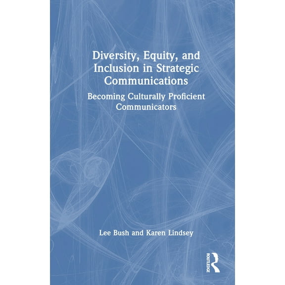 Diversity, Equity, and Inclusion in Strategic Communications: Becoming Culturally Proficient Communicators, (Hardcover)