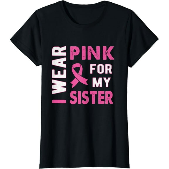 I Wear Pink for My Sister Breast Cancer Awareness T Shirt