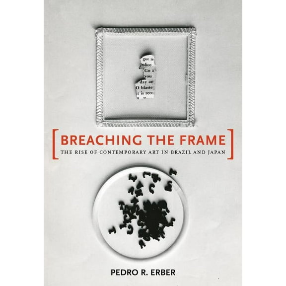 Breaching the Frame : The Rise of Contemporary Art in Brazil and Japan (Edition 1) (Hardcover)