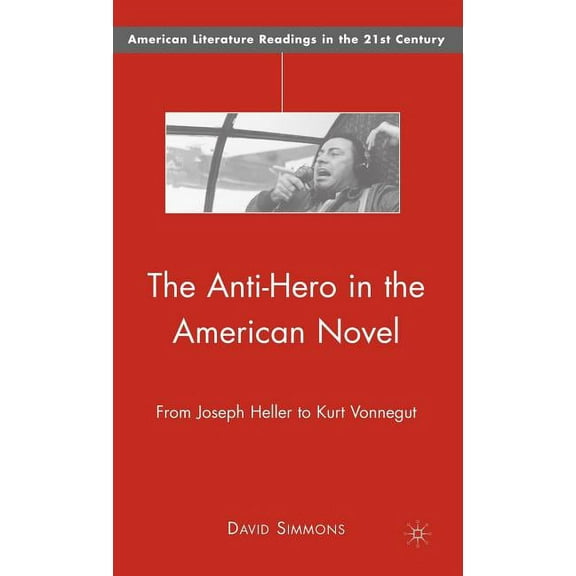 American Literature Readings in the 21st The Anti-Hero in the American Novel: From Joseph Heller to Kurt Vonnegut, (Hardcover)