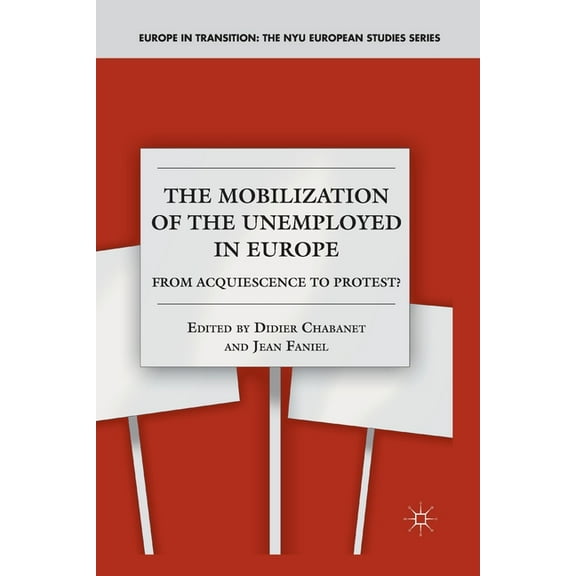 Europe in Transition: The NYU European S The Mobilization of the Unemployed in Europe: From Acquiescence to Protest?, (Paperback)