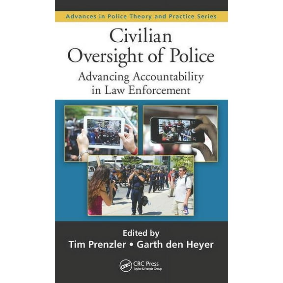Advances in Police Theory and Practice Civilian Oversight of Police: Advancing Accountability in Law Enforcement, Book 26, (Hardcover)
