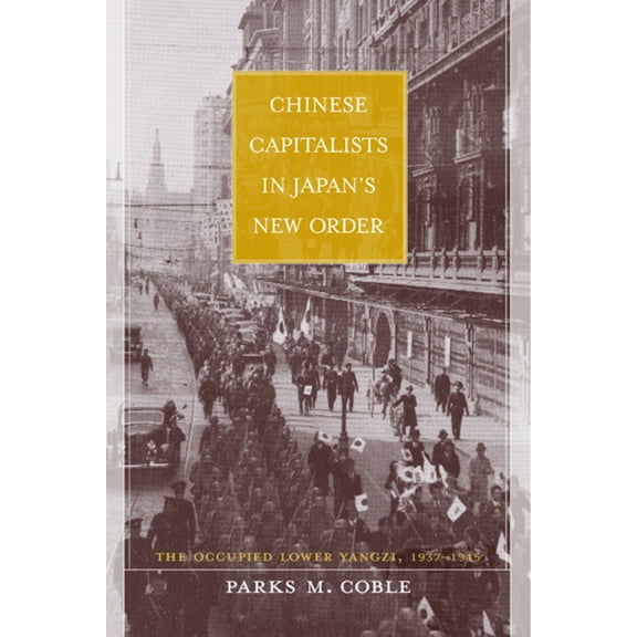 Chinese Capitalists in Japan's New Order: The Occupied Lower Yangzi, 1937-1945, (Hardcover)