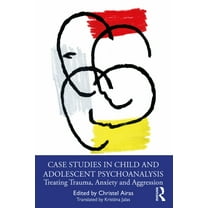Case Studies in Child and Adolescent Psychoanalysis: Treating Trauma, Anxiety and Aggression, (Paperback)