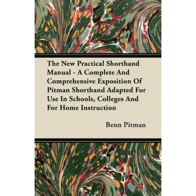 The New Practical Shorthand Manual - A Complete And Comprehensive Exposition Of Pitman Shorthand Adapted For Use In Schools, Colleges And For Home Instruction