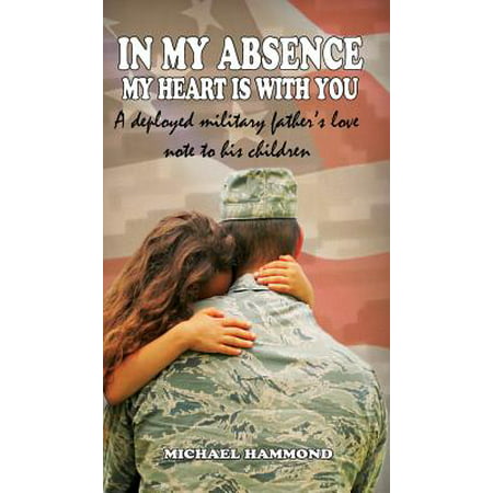 In My Absence My Heart Is with You: A Deployed Military Father's Love Note to His Children