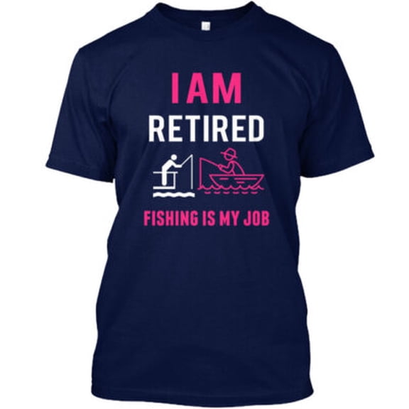 Velto I Am Retired Fishing Is My Job T-Shirt Made in the USA All Size S-5XL