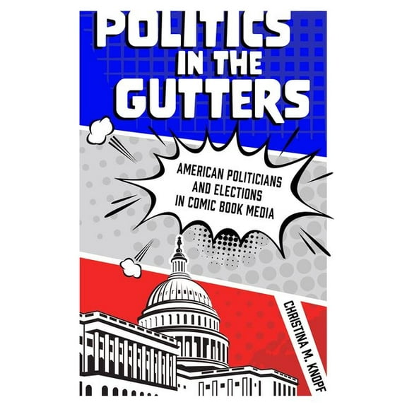 Politics in the Gutters: American Politicians and Elections in Comic Book Media, (Hardcover)