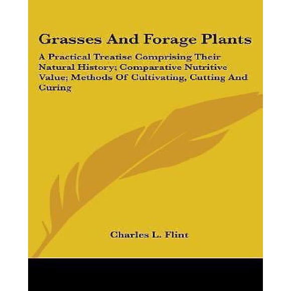 Herbes et Plantes Fourragères: un Traité Pratique Comprenant Leur Histoire Naturelle; Valeur Nutritive Comparative; Méthodes O