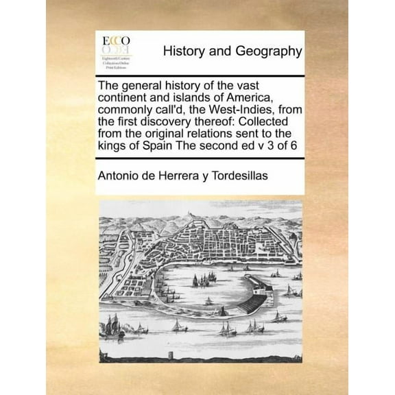 The General History of the Vast Continent and Islands of America, Commonly Call'd, the West-Indies, from the First Discovery Thereof : Collected from the Original Relations Sent to the Kings of Spain the Second Ed V 3 of 6 (Paperback)