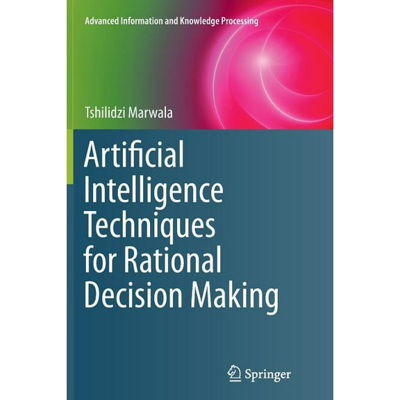 Advanced Information and Knowledge Proce Artificial Intelligence Techniques for Rational Decision Making, (Paperback)