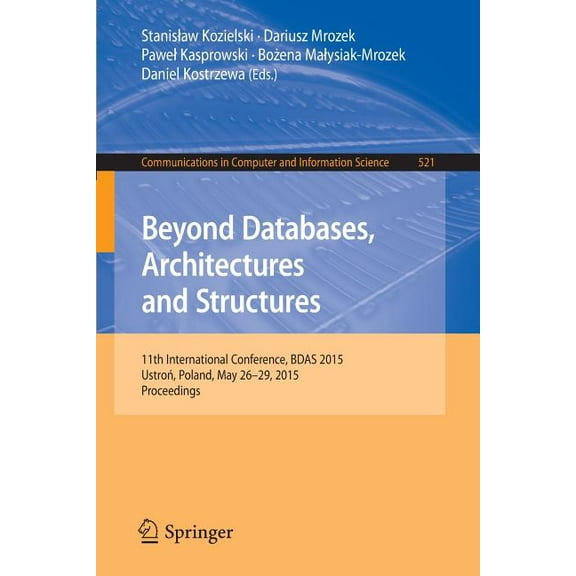 Communications in Computer and Informati Beyond Databases, Architectures and Structures: 11th International Conference, Bdas 2015, Ustroń, Poland, May 2, Book 521, (Paperback)