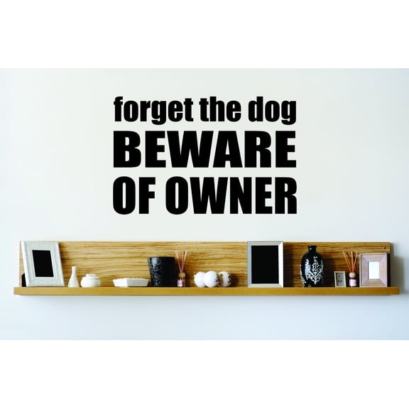 Do It Yourself Wall Decal Sticker Forget The Dog Beware Of Owner Quote Sign Mural 12x20"