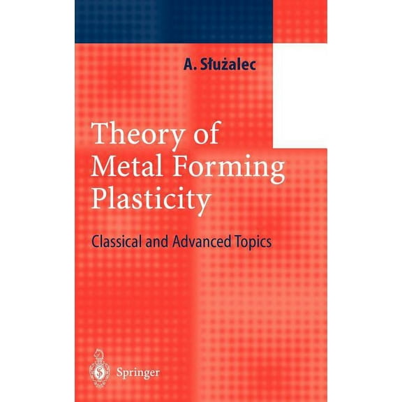 Theory of Metal Forming Plasticity: Classical and Advanced Topics, (Hardcover)