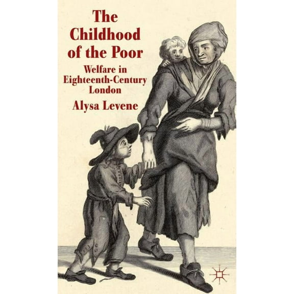 The Childhood of the Poor: Welfare in Eighteenth-Century London, (Hardcover)